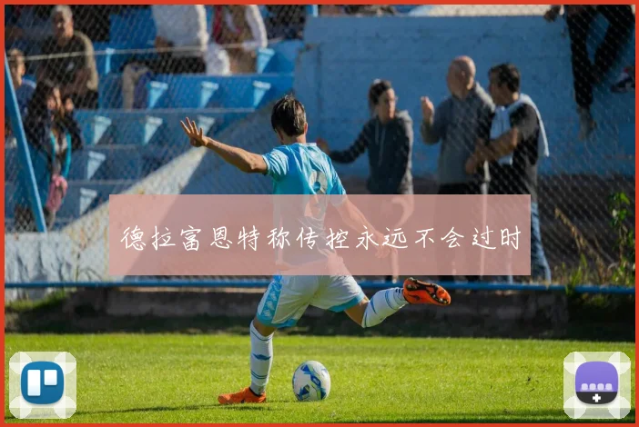 德拉富恩特称传控永远不会过时
