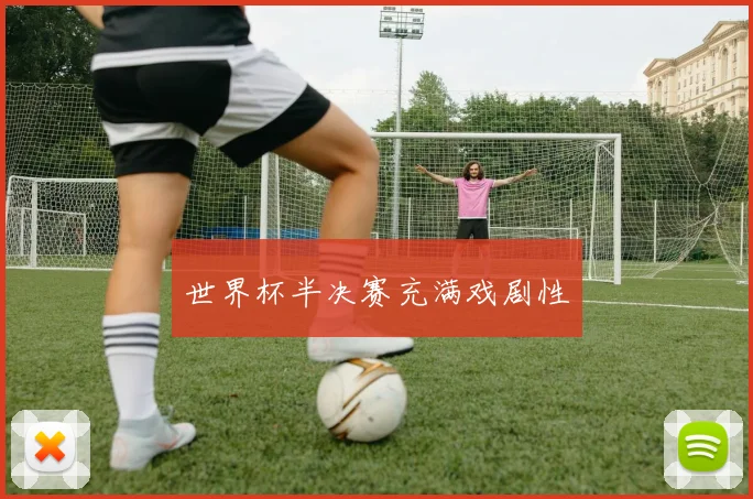 世界杯半决赛充满戏剧性