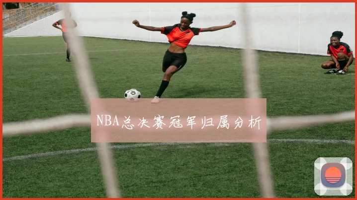 NBA总决赛冠军归属分析